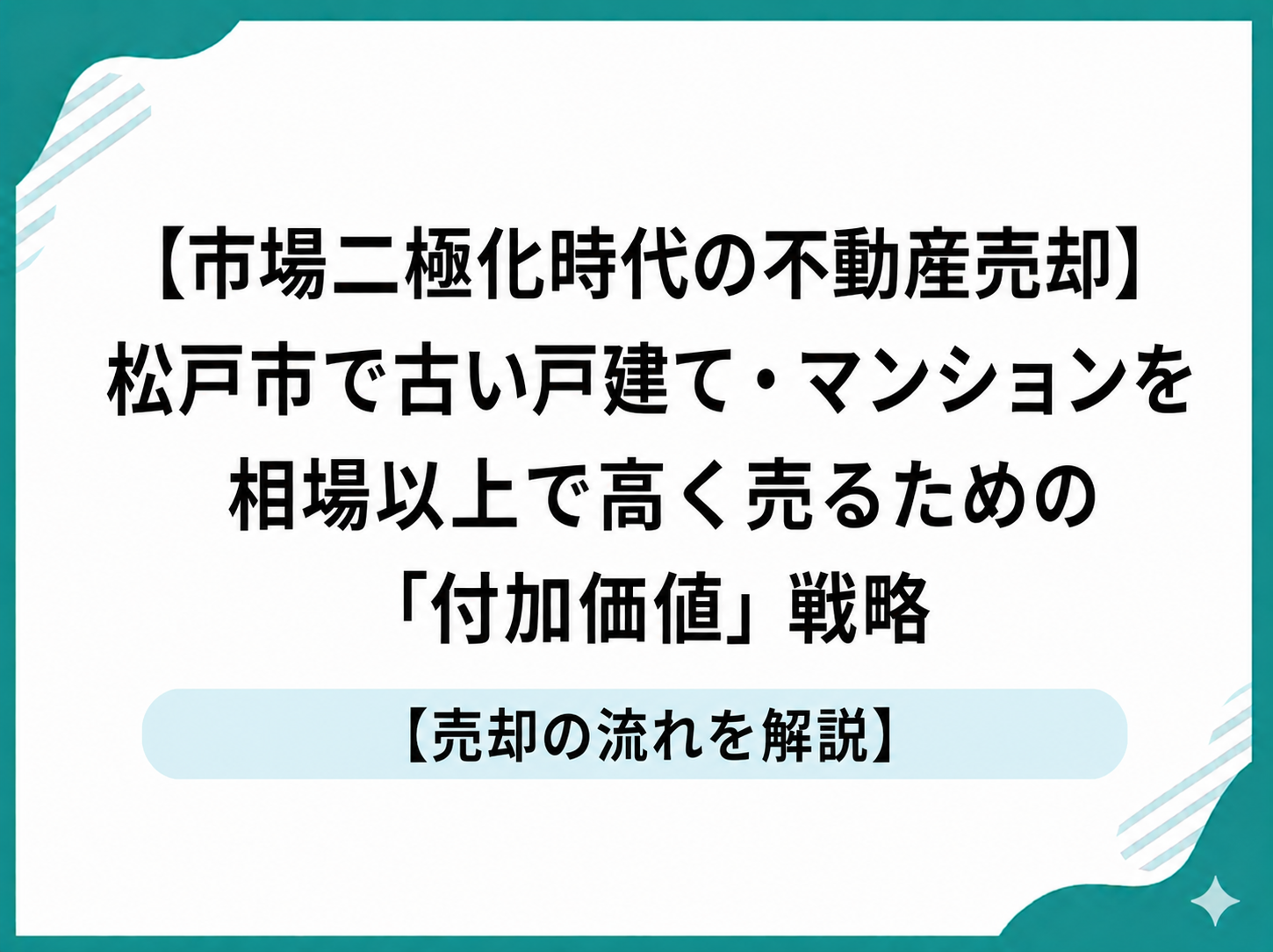 【市場二極化時代の不動産売却】松戸市で古い戸建て・マンションを相場以上で高く売るための「付加価値」戦略