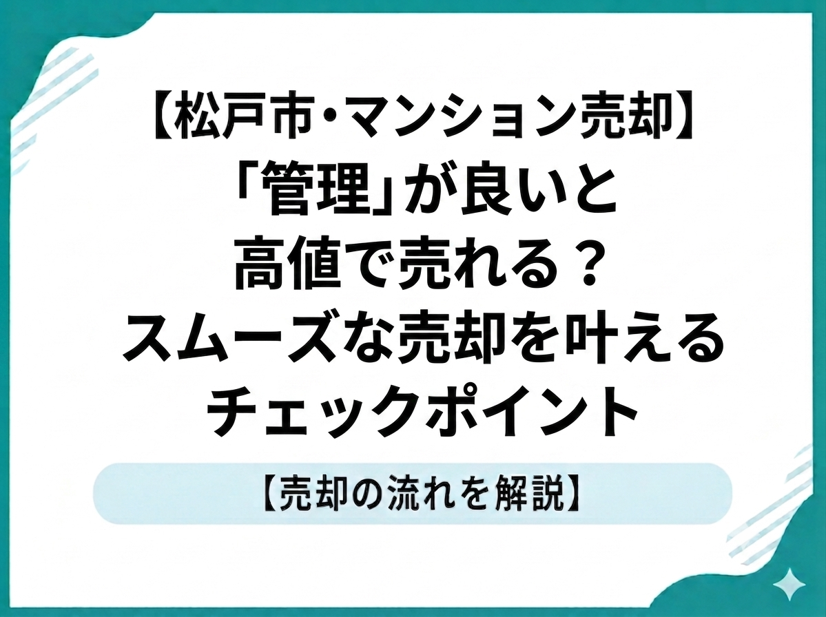 【松戸市・マンション売却】「管理」が良いと高値で売れる？スムーズな売却を叶えるチェックポイント