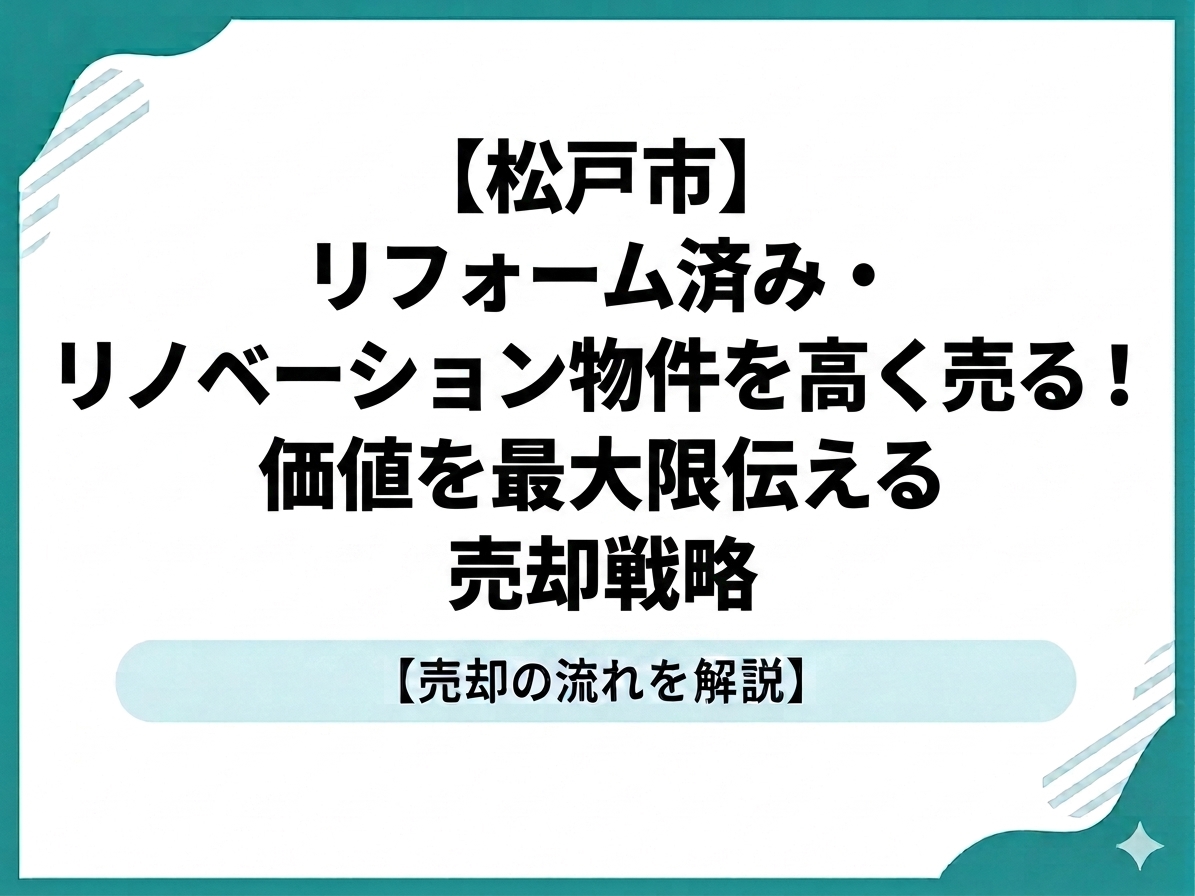 【松戸市】リフォーム済み・リノベーション物件を高く売る！価値を最大限伝える売却戦略