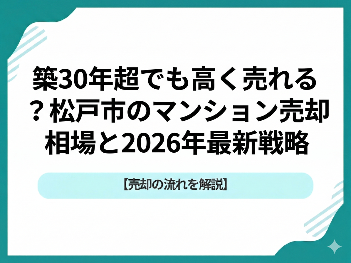 築30年超でも高く売れる？松戸市のマンション売却相場と2026年最新戦略