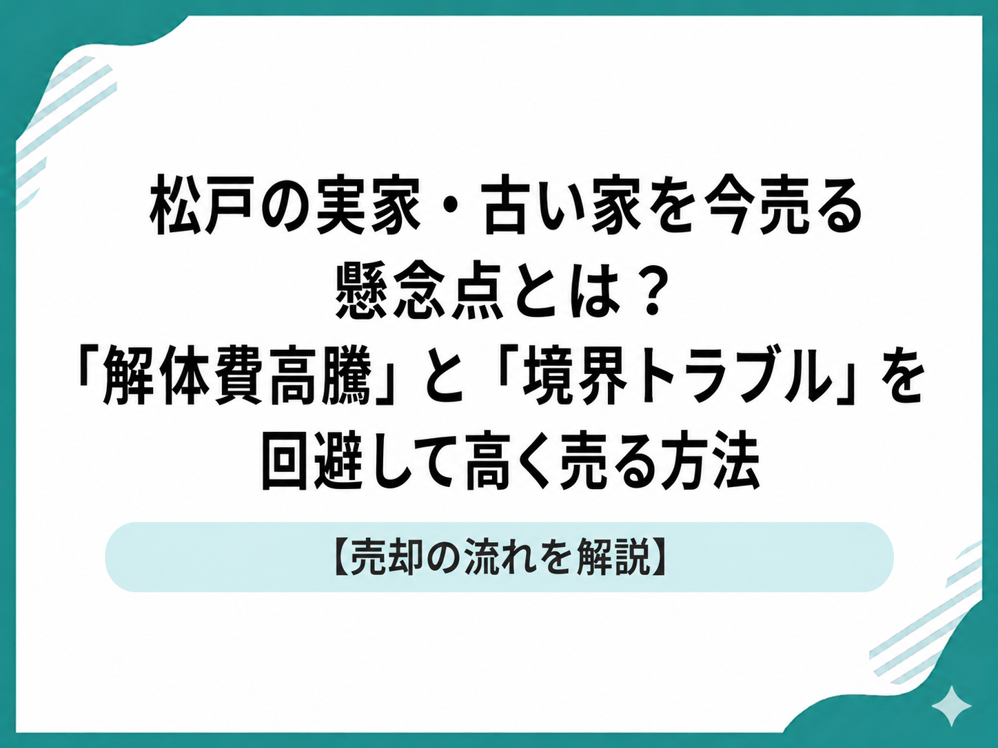 松戸の実家・古い家を今売る懸念点とは？「解体費高騰」と「境界トラブル」を回避して高く売る方法
